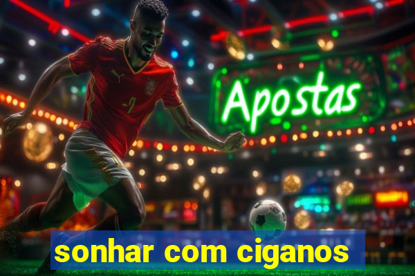 sonhar com ciganos